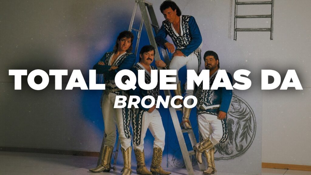 Bronco – Total Que Mas Da